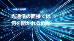 【面接対策】光通信の中途採用面接では何を聞かれるのか